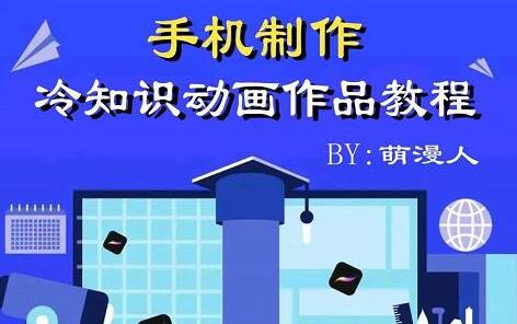 萌漫人《手机制作冷知识动画短视频作品教程》新手也可以操作!